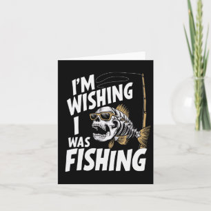 I'm Wishing I Was Fishing Card