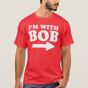 Im with Bob Funny Bob Personal Name First Name Bob T-Shirt