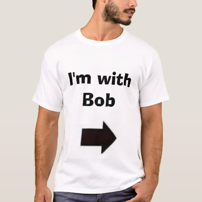 I'm with Bob T-Shirt (Front)