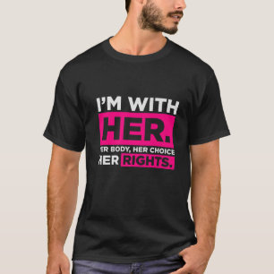 I'm With Her. Her Body, Her Choice, Her Rights Pro T-Shirt