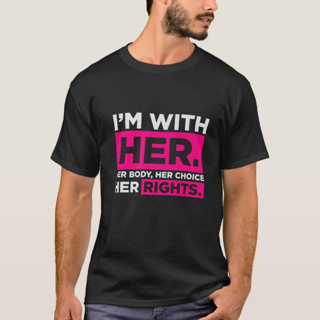 I'm With Her. Her Body, Her Choice, Her Rights Pro T-Shirt (Front)