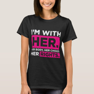 Im With Her Her Body Her Choice Her Rights   T-Shirt