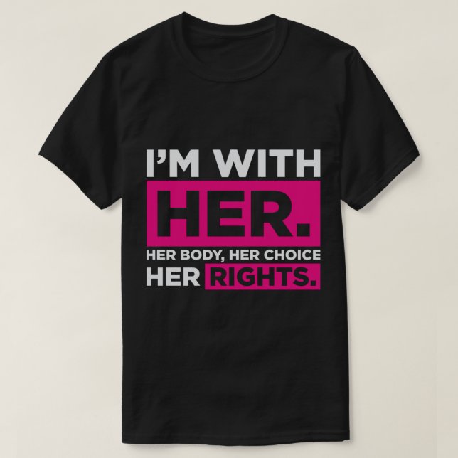 Im With Her Her Body Her Choice Her Rights   T-Shirt (Design Front)