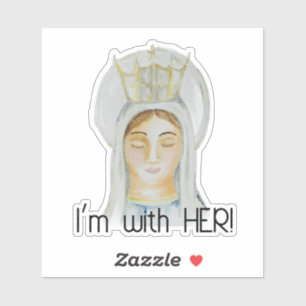 I'm with Her - Mary, Queen of Heaven Sticker