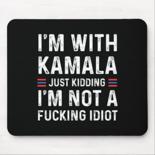 I'm With Kamala Just Kidding I'm Not A Fcking Idio Mouse Mat
