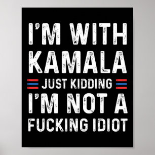I'm With Kamala Just Kidding I'm Not A Fcking Idio Poster