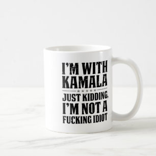 I'm With Kamala Just Kidding I'm Not A Foring Idio Coffee Mug