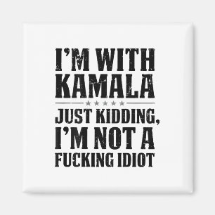 I'm With Kamala Just Kidding I'm Not A Foring Idio Magnet