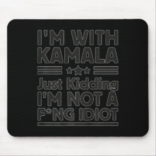 I'm With Kamala Just Kidding I'm Not A Foring Idio Mouse Mat