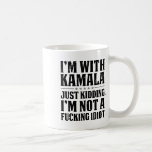 Im With Kamala Just Kidding Im Not A Foring Idiot  Coffee Mug