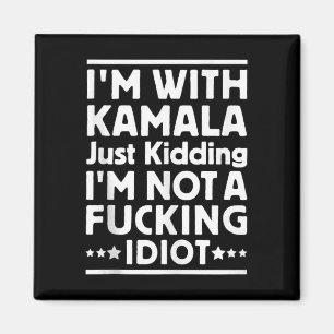 Im With Kamala Just Kidding Im Not A Foring Idiot Magnet