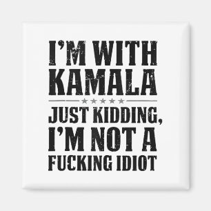 Im With Kamala Just Kidding Im Not A Foring Idiot Magnet
