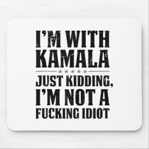 Im With Kamala Just Kidding Im Not A Foring Idiot Mouse Mat
