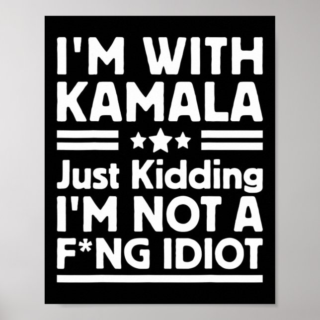 I'm With Kamala Just Kidding Im Not A Ing Idiot 2  Poster (Front)