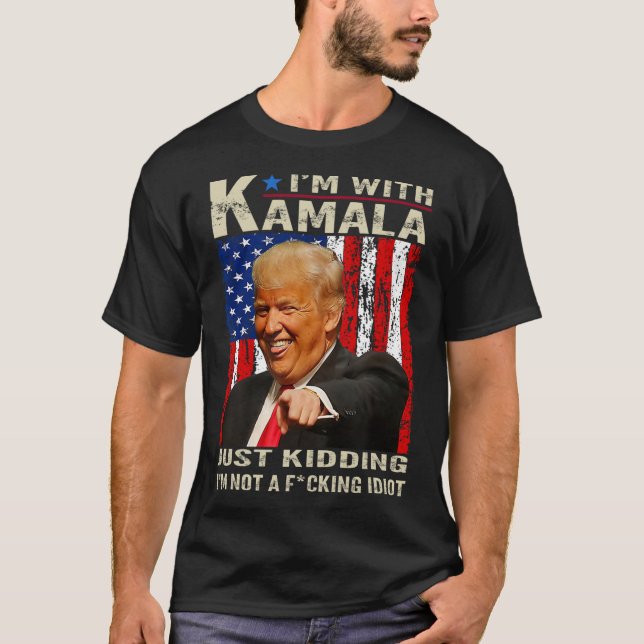 I'm With Kamala Just Kidding Im Not A Ing Idiot 4  T-Shirt (Front)