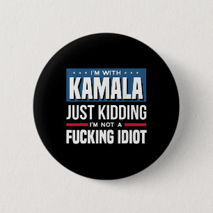 I'm With Kamala Just Kidding Im Not A Ing Idiot 6 Cm Round Badge