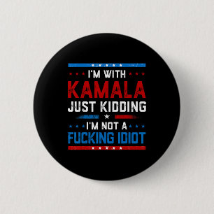 I'm With Kamala Just Kidding Im Not A Ing Idiot 6 Cm Round Badge