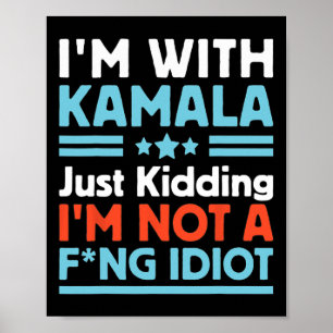I'm With Kamala Just Kidding Im Not A Ing Idiot 7  Poster