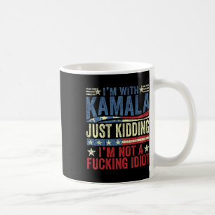 I'm With Kamala Just Kidding Im Not A Ing Idiot Fu Coffee Mug