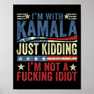 I'm With Kamala Just Kidding Im Not A Ing Idiot Fu Poster