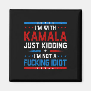 I'm With Kamala Just Kidding Im Not A Ing Idiot Magnet