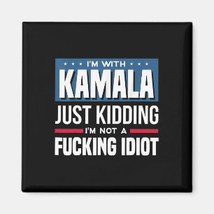 I'm With Kamala Just Kidding Im Not A Ing Idiot Magnet