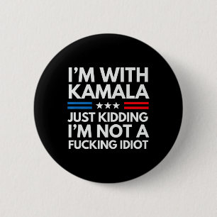 I'm With Kamala Just Kidding Im Not A Ing Idiot Pr 6 Cm Round Badge