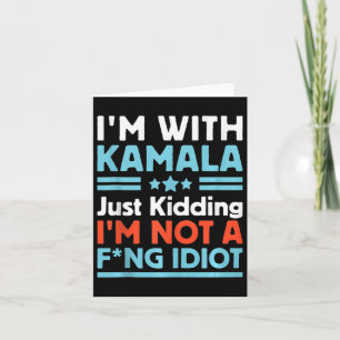 I'm With Kamala Just Kidding Im Not A Ing Idiot Ta Card