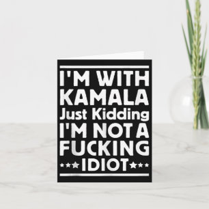 I'm With Kamala Just Kidding Im Not A Ing Idiot Ta Card