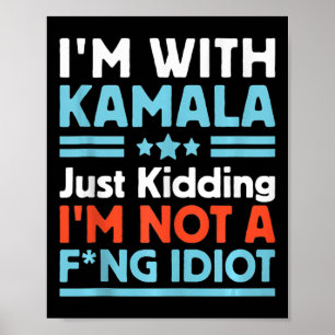 I'm With Kamala Just Kidding Im Not A Ing Idiot Ta Poster