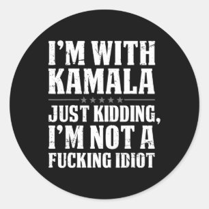 I'm With Kamala Just Kidding I'm Not Foring Idiot Classic Round Sticker