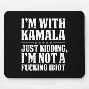 I'm With Kamala Just Kidding I'm Not Foring Idiot Mouse Mat