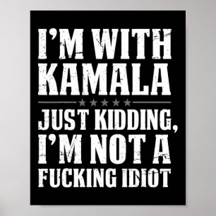 I'm With Kamala Just Kidding I'm Not Foring Idiot  Poster