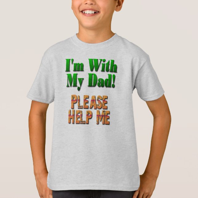 I'm With My Dad...Please Help Me T-Shirt (Front)