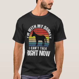 I'm With My Donkey I Can't Talk Right Now Sarcasm T-Shirt