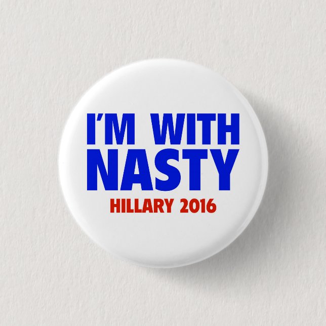 I'm with Nasty - Hillary 2016 Pin-back Button (Front)