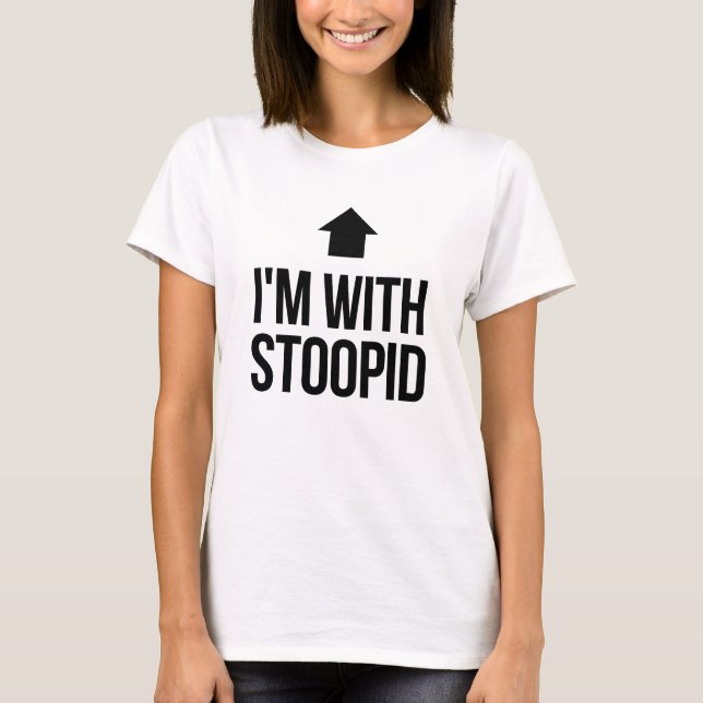 I'm With Stoopid Stupid T-Shirt (Front)