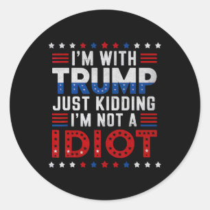 I'm With Trump Just Kidding I'm Not A Idiot Classic Round Sticker