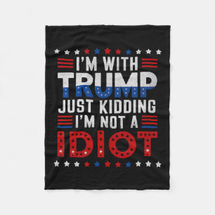 I'm With Trump Just Kidding Im Not A Idiot Fleece Blanket