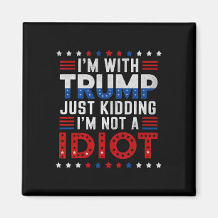 I'm With Trump Just Kidding I'm Not A Idiot Magnet