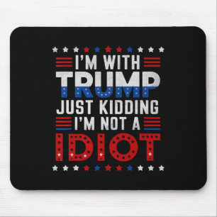 I'm With Trump Just Kidding Im Not A Idiot Mouse Mat