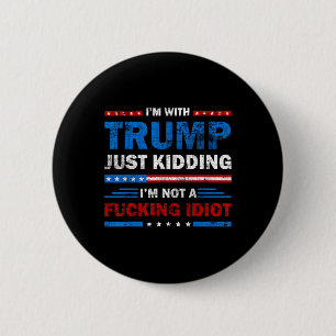 I'm With Trump Just Kidding I'm Not A Ing Idiot Sa 6 Cm Round Badge