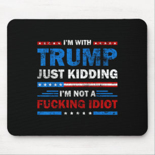 I'm With Trump Just Kidding I'm Not A Ing Idiot Sa Mouse Mat