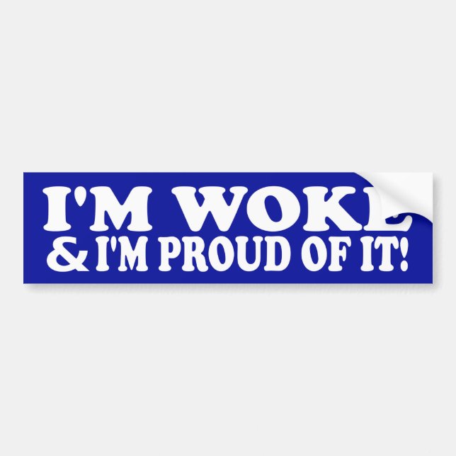 I'm Woke & I'm Proud Of It Bumper Sticker (Front)