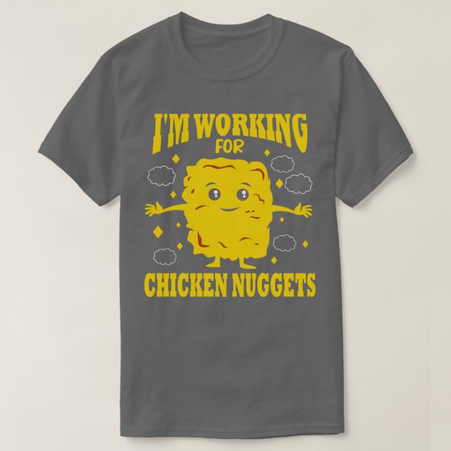 Im Working For Chicken Nuggets T-Shirt (Design Front)