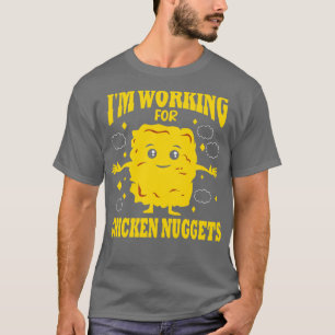 Im Working For Chicken Nuggets T-Shirt