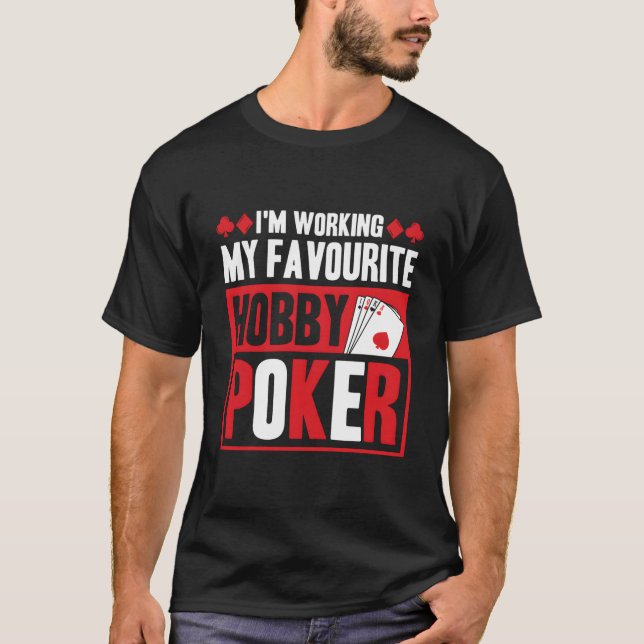 I'M Working My Favourite Hobby Poker T-Shirt (Front)