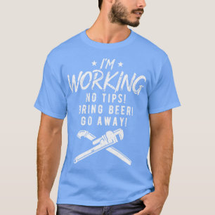 Im Working No Tips Bring Beer Funny Plumber T-Shirt