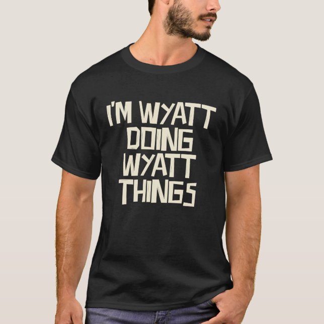 I'm Wyatt doing Wyatt things T-Shirt (Front)