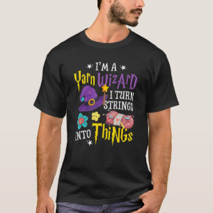I'm Yarn Wizard I Turn Strings Into Things Funny C T-Shirt